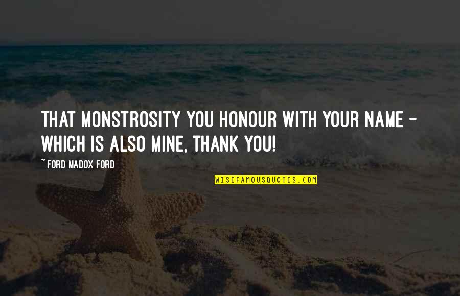 Rethabile Khumalo Quotes By Ford Madox Ford: That monstrosity you honour with your name -