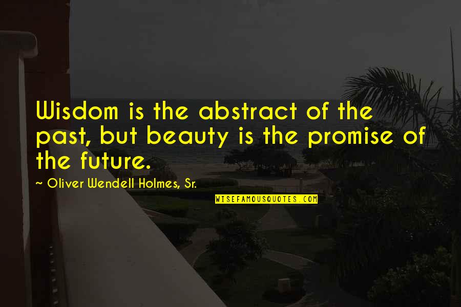 Retherford Chiropractic Quotes By Oliver Wendell Holmes, Sr.: Wisdom is the abstract of the past, but