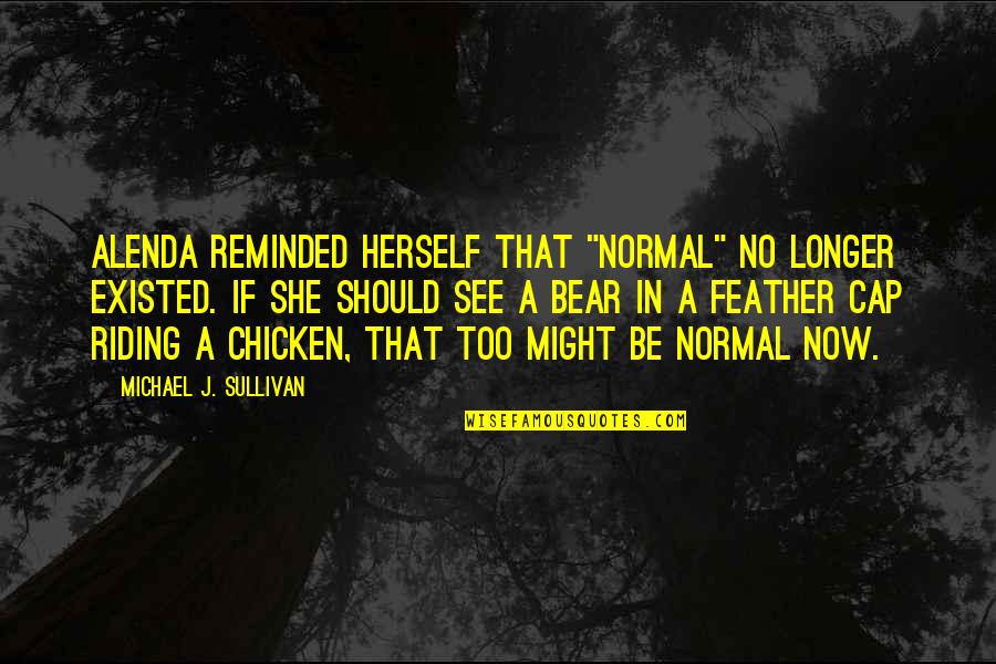 Retherford Obituary Quotes By Michael J. Sullivan: Alenda reminded herself that "normal" no longer existed. Retherford Obituary Quotes By Michael J. Sullivan: Alenda reminded herself that "normal" no longer existed.
