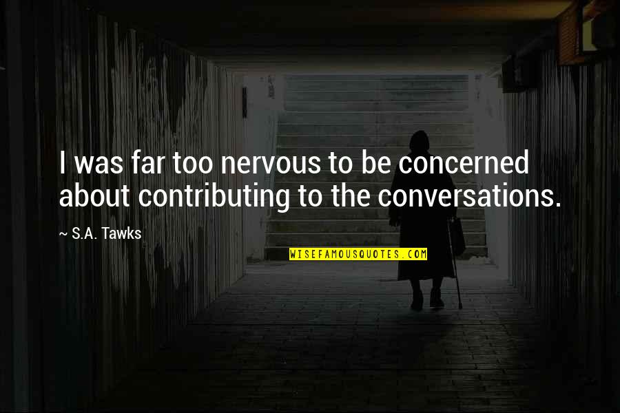 Retherford Vs Diakomihalis Quotes By S.A. Tawks: I was far too nervous to be concerned