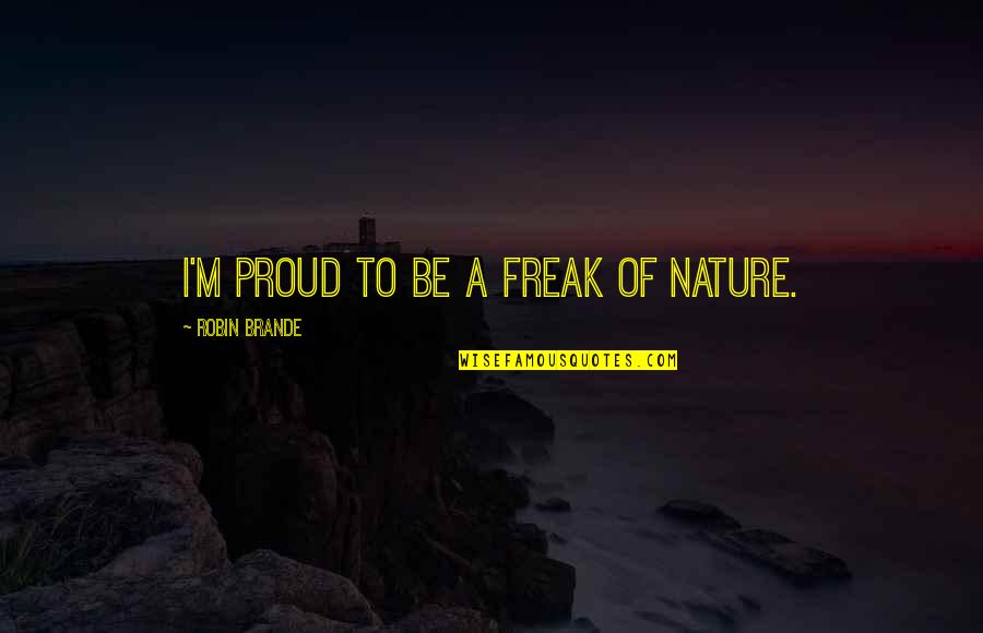 Rethink Your Drink Quotes By Robin Brande: I'm proud to be a freak of nature.