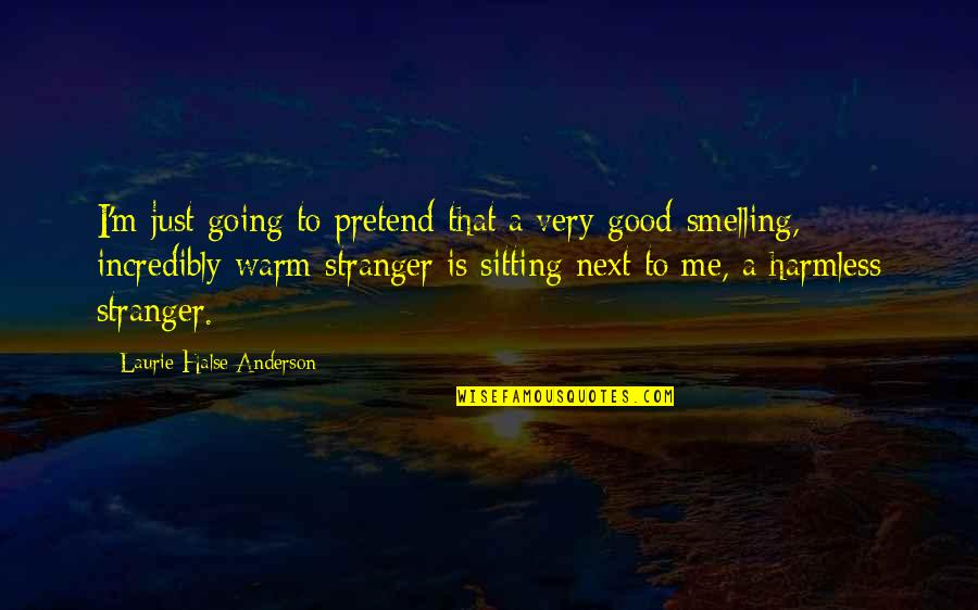 Rethink Your Life Quotes By Laurie Halse Anderson: I'm just going to pretend that a very