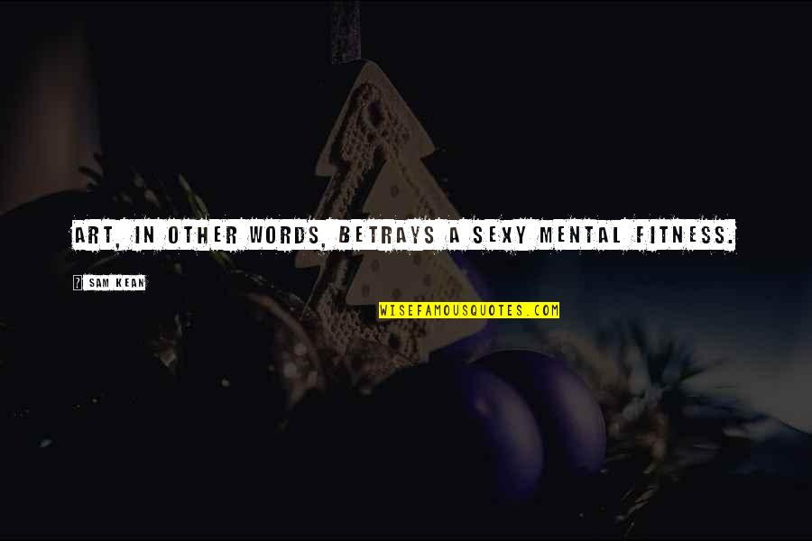 Rethinking A Relationship Quotes By Sam Kean: Art, in other words, betrays a sexy mental