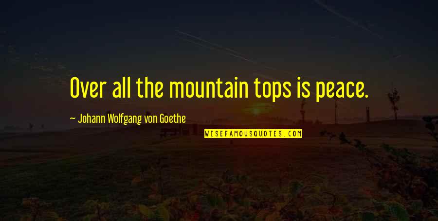 Rethinking Everything Quotes By Johann Wolfgang Von Goethe: Over all the mountain tops is peace.