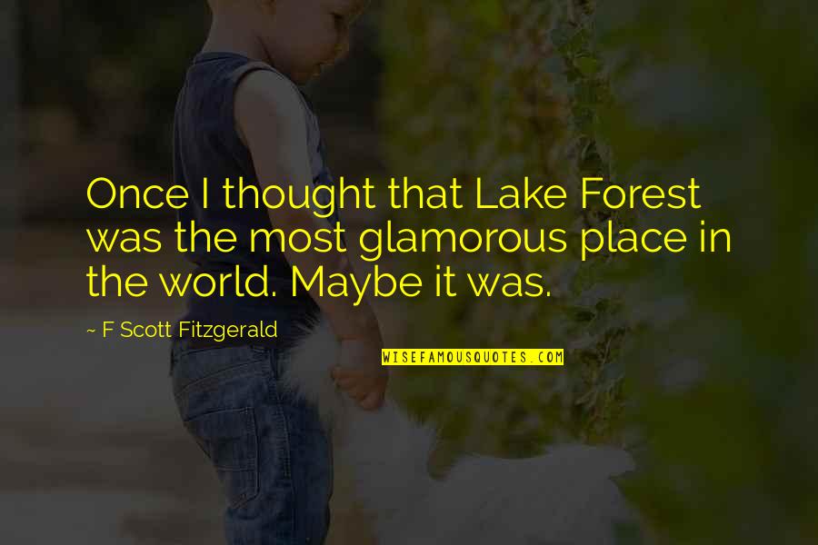 Rethinking Quotes By F Scott Fitzgerald: Once I thought that Lake Forest was the