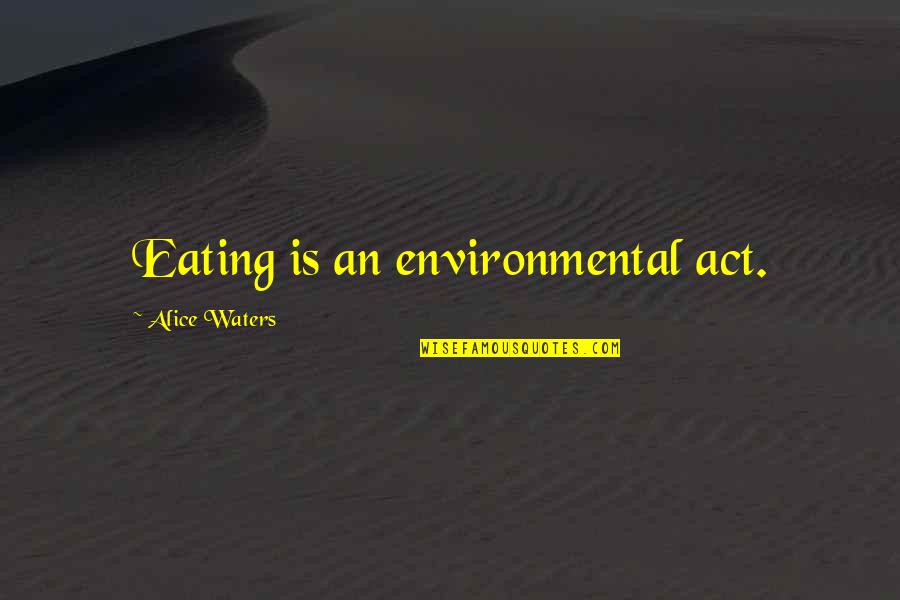 Rethinks Life Quotes By Alice Waters: Eating is an environmental act. Rethinks Life Quotes By Alice Waters: Eating is an environmental act.