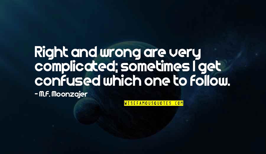 Rethinks Quotes By M.F. Moonzajer: Right and wrong are very complicated; sometimes I