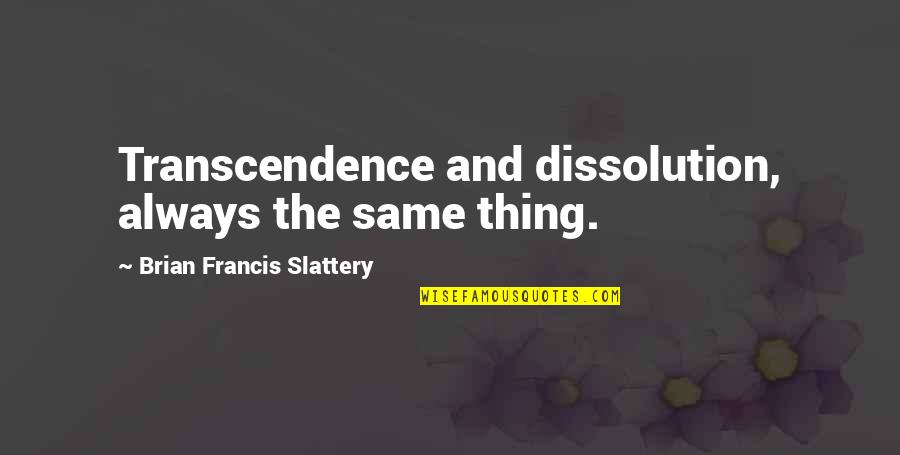 Rethinksoccer Quotes By Brian Francis Slattery: Transcendence and dissolution, always the same thing.