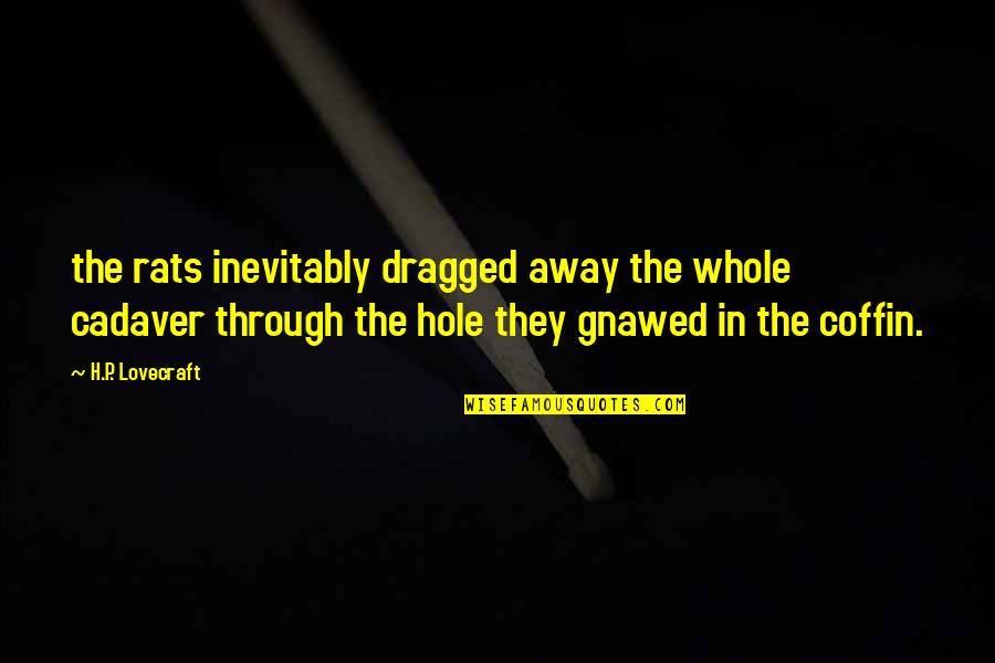 Retical Quotes By H.P. Lovecraft: the rats inevitably dragged away the whole cadaver Retical Quotes By H.P. Lovecraft: the rats inevitably dragged away the whole cadaver