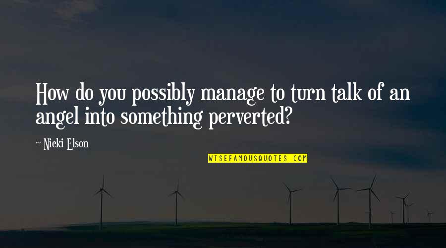 Retical Quotes By Nicki Elson: How do you possibly manage to turn talk