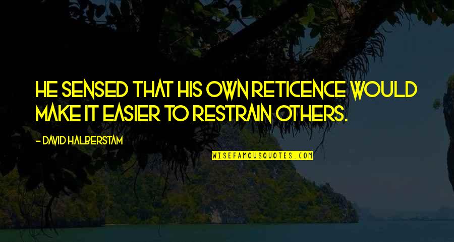 Reticence Quotes By David Halberstam: He sensed that his own reticence would make