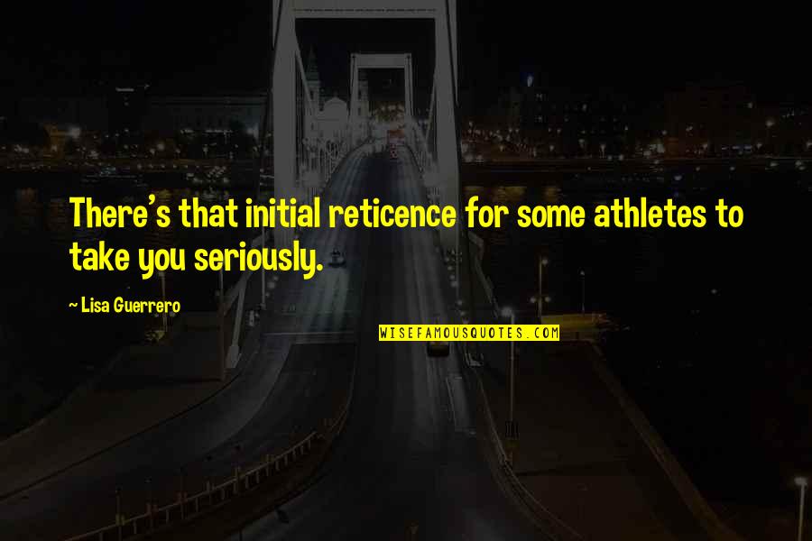 Reticence Quotes By Lisa Guerrero: There's that initial reticence for some athletes to