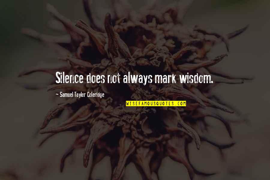 Reticence Quotes By Samuel Taylor Coleridge: Silence does not always mark wisdom.