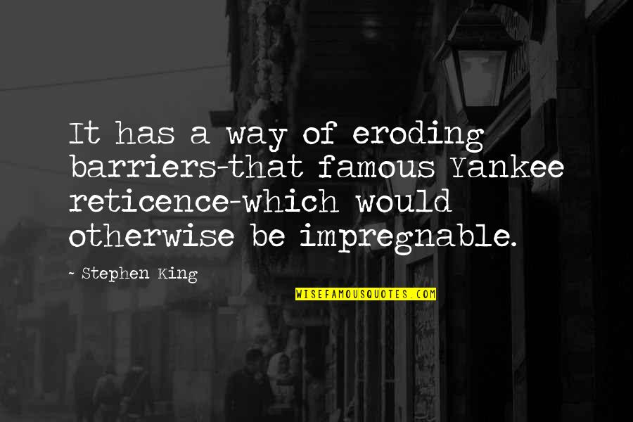 Reticence Quotes By Stephen King: It has a way of eroding barriers-that famous