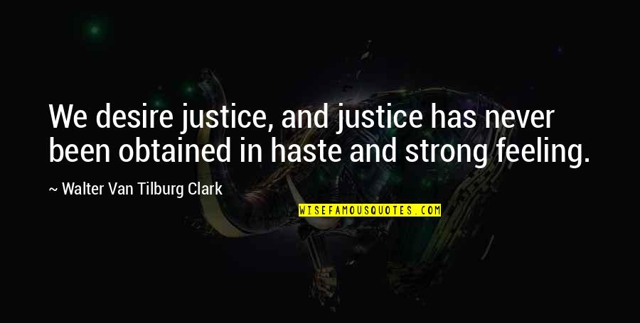 Reticences Quotes By Walter Van Tilburg Clark: We desire justice, and justice has never been