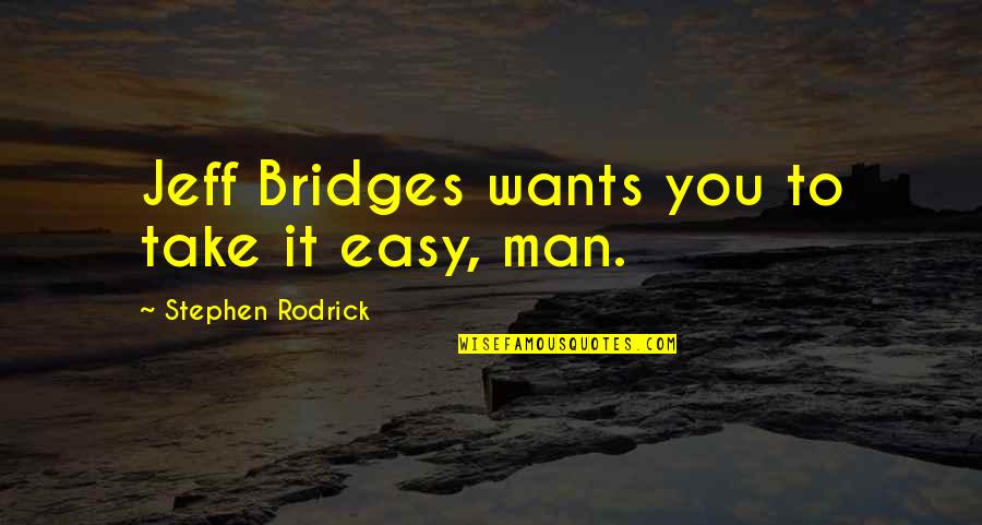 Reticencia Figura Quotes By Stephen Rodrick: Jeff Bridges wants you to take it easy,