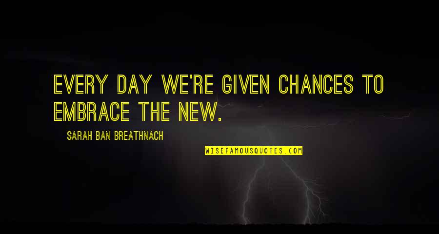 Reticencia Sinonimo Quotes By Sarah Ban Breathnach: Every day we're given chances to embrace the Reticencia Sinonimo Quotes By Sarah Ban Breathnach: Every day we're given chances to embrace the