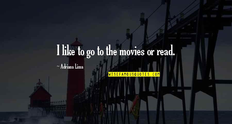 Reticense Quotes By Adriana Lima: I like to go to the movies or Reticense Quotes By Adriana Lima: I like to go to the movies or