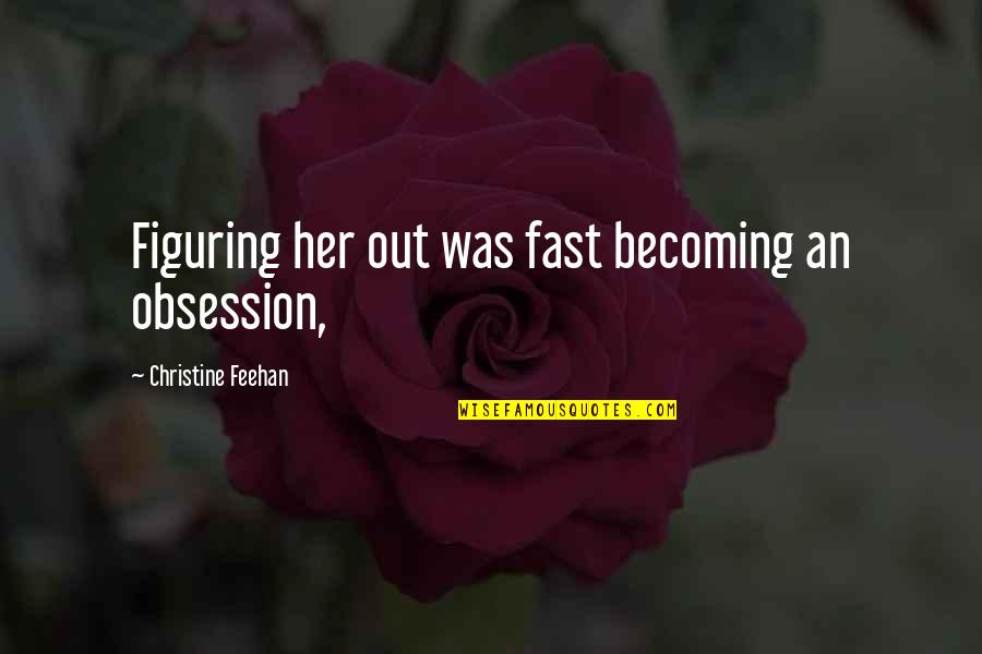 Reticense Quotes By Christine Feehan: Figuring her out was fast becoming an obsession,