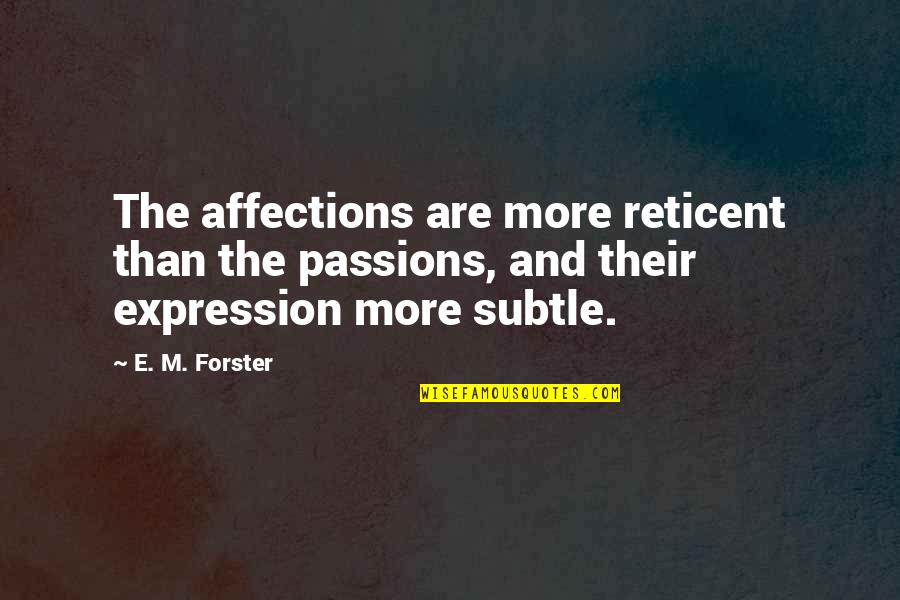 Reticent Quotes By E. M. Forster: The affections are more reticent than the passions, Reticent Quotes By E. M. Forster: The affections are more reticent than the passions,