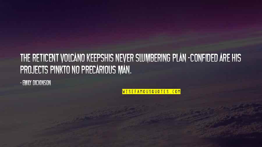 Reticent Quotes By Emily Dickinson: The reticent volcano keepsHis never slumbering plan -Confided Reticent Quotes By Emily Dickinson: The reticent volcano keepsHis never slumbering plan -Confided