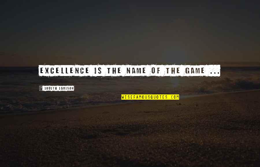 Reticent Quotes By Judith Jamison: Excellence is the name of the game ... Reticent Quotes By Judith Jamison: Excellence is the name of the game ...