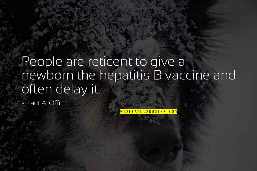 Reticent Quotes By Paul A. Offit: People are reticent to give a newborn the