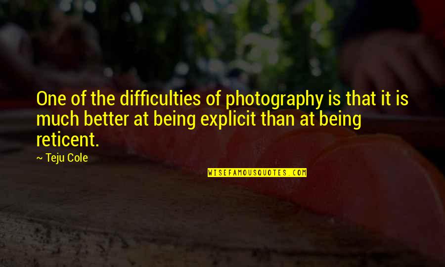 Reticent Quotes By Teju Cole: One of the difficulties of photography is that Reticent Quotes By Teju Cole: One of the difficulties of photography is that