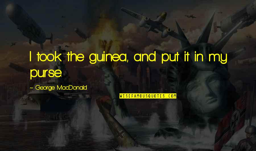 Reticente Sinonimo Quotes By George MacDonald: I took the guinea, and put it in Reticente Sinonimo Quotes By George MacDonald: I took the guinea, and put it in