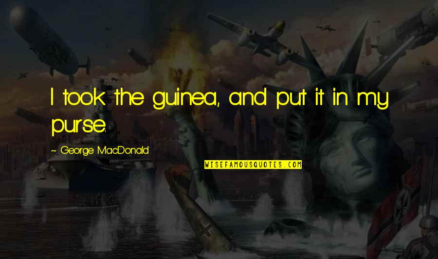 Reticente Sinonimo Quotes By George MacDonald: I took the guinea, and put it in