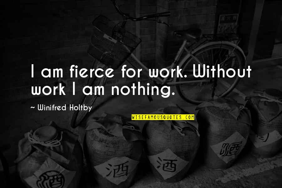 Reticente Sinonimo Quotes By Winifred Holtby: I am fierce for work. Without work I