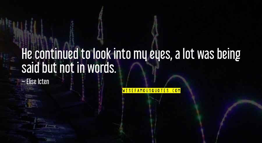 Reticles Quotes By Elise Icten: He continued to look into my eyes, a