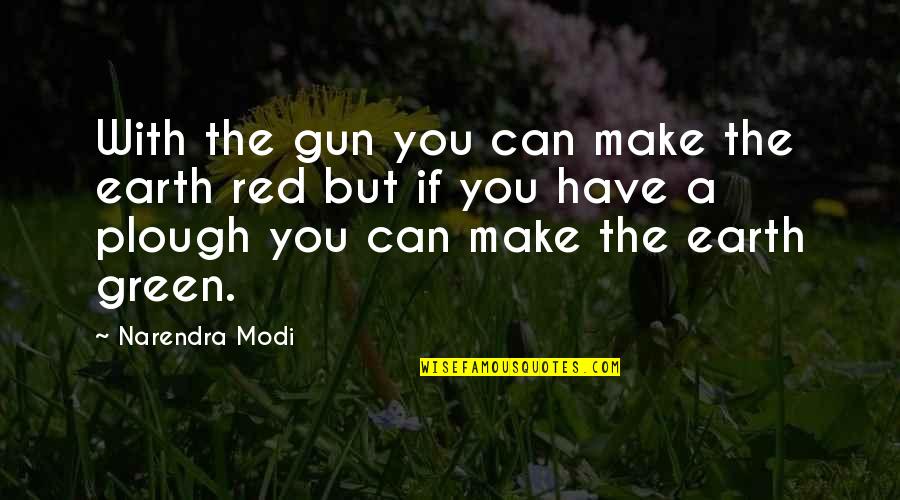 Reticular Layer Quotes By Narendra Modi: With the gun you can make the earth