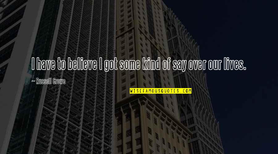 Reticule Bag Quotes By Russell Crowe: I have to believe I got some kind Reticule Bag Quotes By Russell Crowe: I have to believe I got some kind