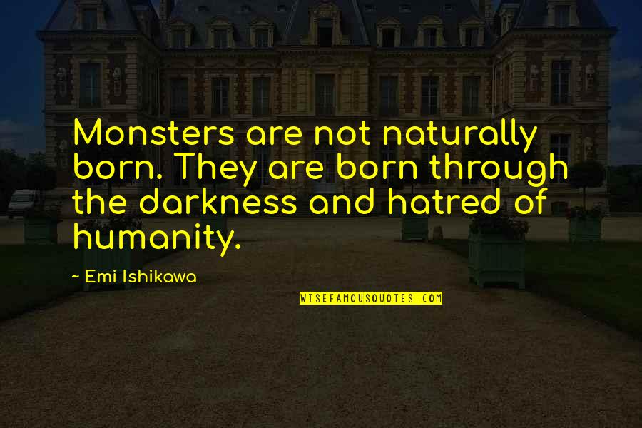 Reticules Quotes By Emi Ishikawa: Monsters are not naturally born. They are born