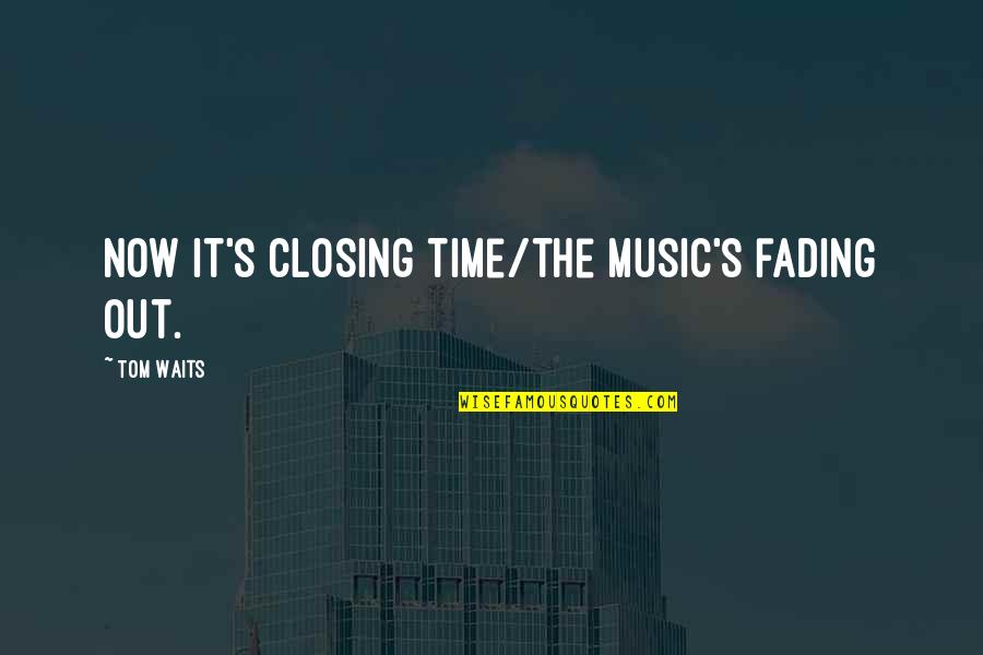 Reticulocytes Quotes By Tom Waits: Now it's closing time/the music's fading out.