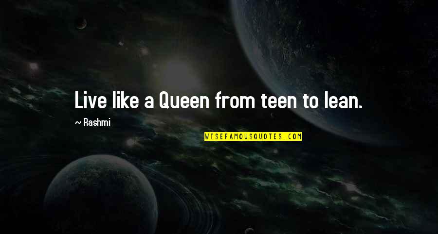 Retido Na Quotes By Rashmi: Live like a Queen from teen to lean.