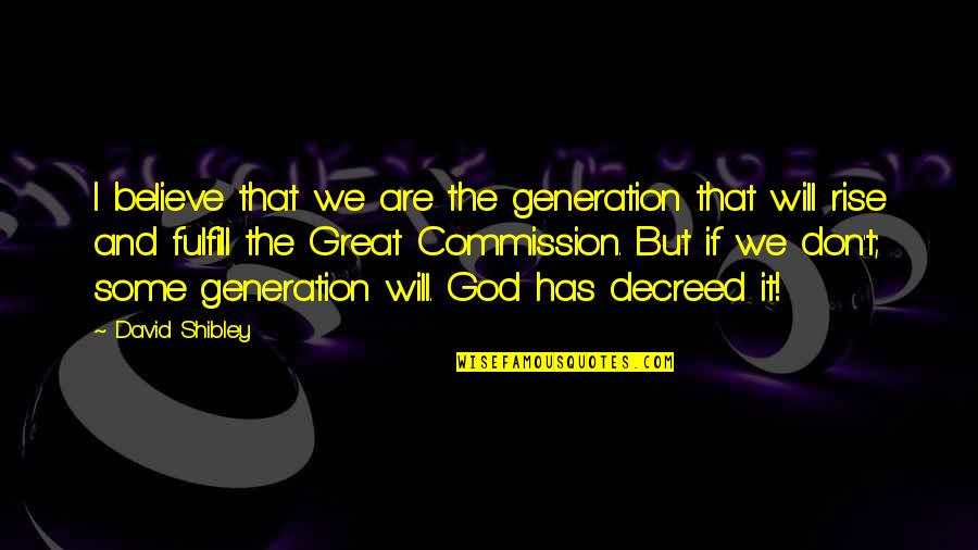 Retiens La Nuit Quotes By David Shibley: I believe that we are the generation that Retiens La Nuit Quotes By David Shibley: I believe that we are the generation that