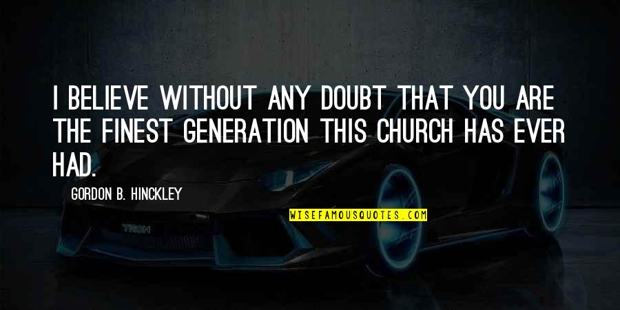 Retiens La Nuit Quotes By Gordon B. Hinckley: I believe without any doubt that you are Retiens La Nuit Quotes By Gordon B. Hinckley: I believe without any doubt that you are