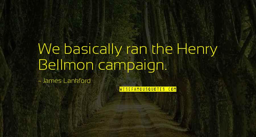 Retiens La Nuit Quotes By James Lankford: We basically ran the Henry Bellmon campaign. Retiens La Nuit Quotes By James Lankford: We basically ran the Henry Bellmon campaign.