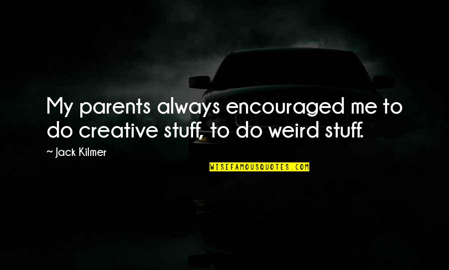 Retificar Ou Quotes By Jack Kilmer: My parents always encouraged me to do creative