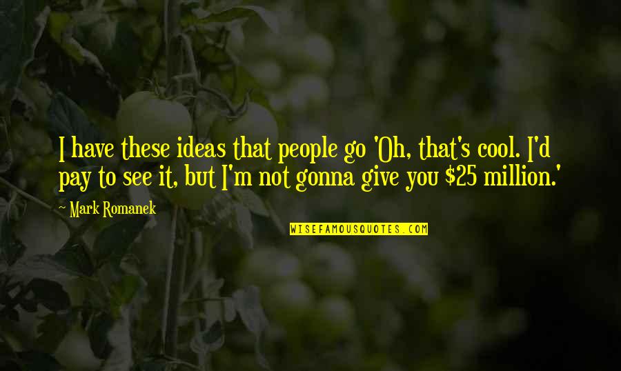 Retinae Skin Quotes By Mark Romanek: I have these ideas that people go 'Oh,