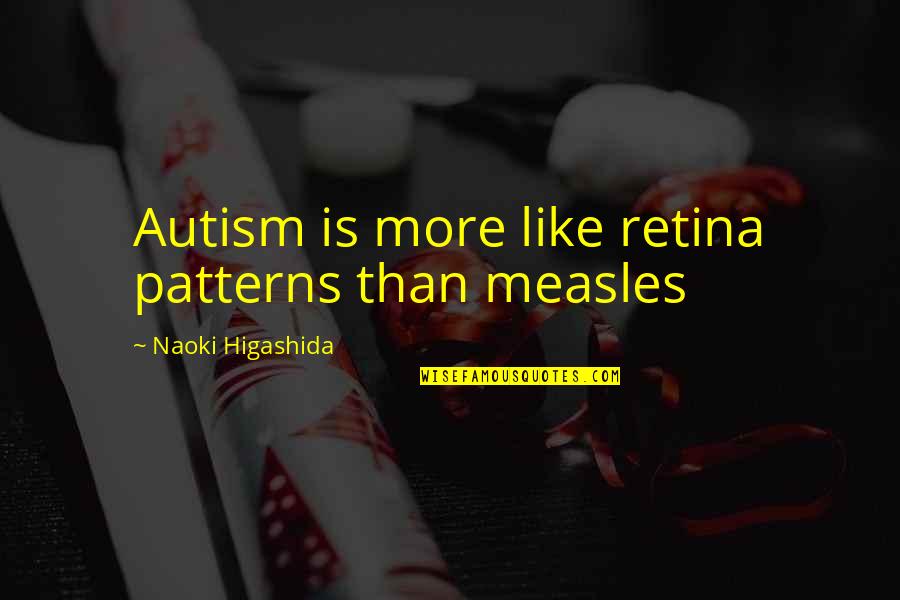 Retina's Quotes By Naoki Higashida: Autism is more like retina patterns than measles