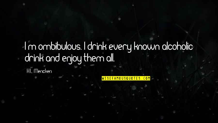 Retinere Latin Quotes By H.L. Mencken: I'm ombibulous. I drink every known alcoholic drink