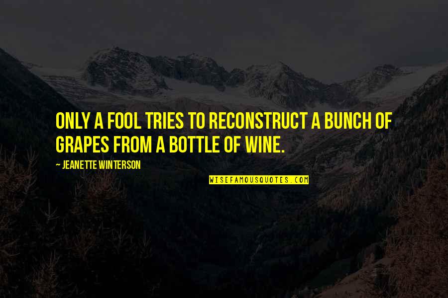 Retinerile Quotes By Jeanette Winterson: Only a fool tries to reconstruct a bunch