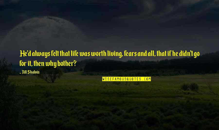 Retiraban Quotes By Jill Shalvis: He'd always felt that life was worth living, Retiraban Quotes By Jill Shalvis: He'd always felt that life was worth living,