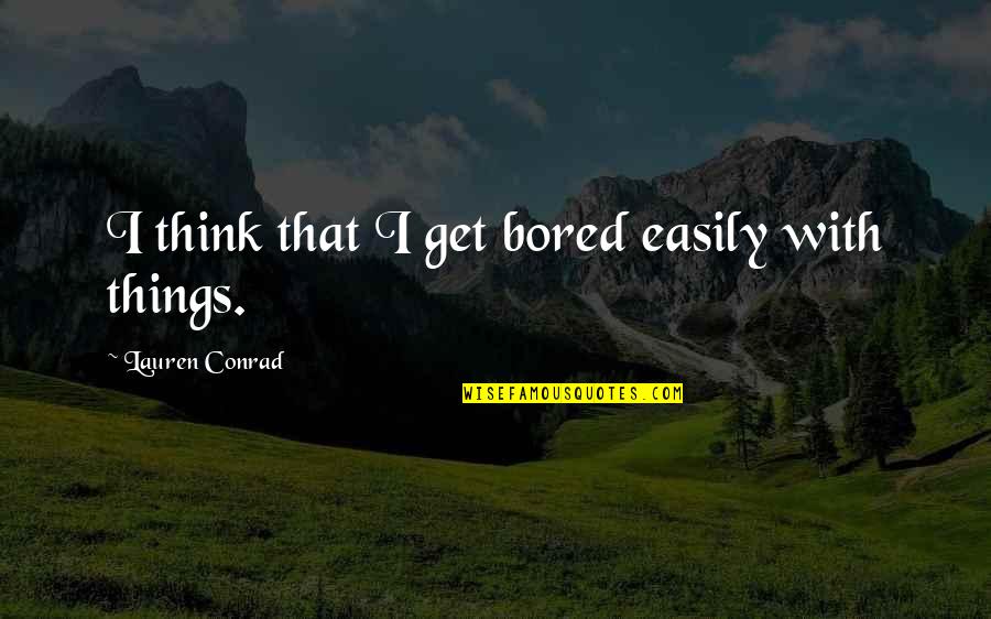 Retirado En Quotes By Lauren Conrad: I think that I get bored easily with