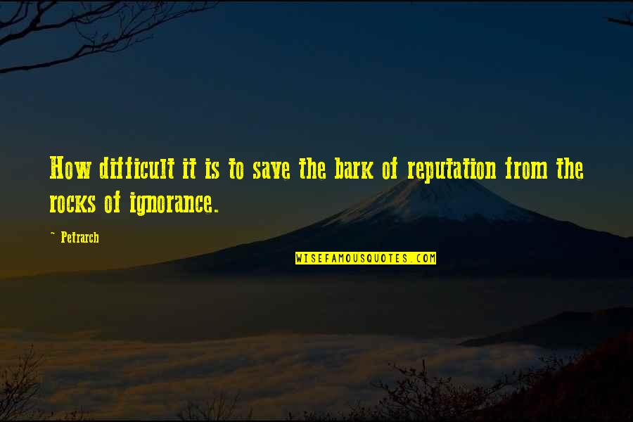 Retirado En Quotes By Petrarch: How difficult it is to save the bark