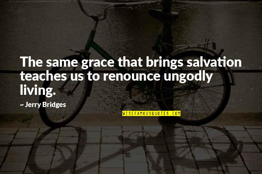 Retirando Letras Quotes By Jerry Bridges: The same grace that brings salvation teaches us