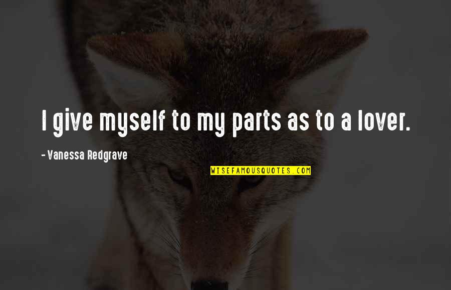 Retirarse Definicion Quotes By Vanessa Redgrave: I give myself to my parts as to Retirarse Definicion Quotes By Vanessa Redgrave: I give myself to my parts as to